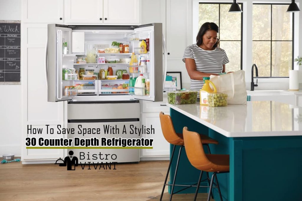 How To Save Space With A Stylish 30 Counter Depth Refrigerator